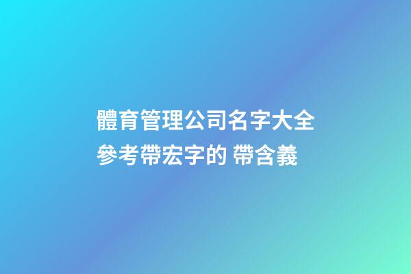 體育管理公司名字大全參考帶宏字的 帶含義-第1張-公司起名-玄機派